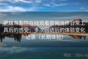 把蜂鸟影院在线观看官网当作日常工具后的感受：多次回访后的体验变化记录（长期体验）