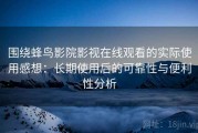 围绕蜂鸟影院影视在线观看的实际使用感想：长期使用后的可靠性与便利性分析