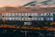 红桃影视不完全体验说明：从进入首页到播放完成的完整体验过程（长期体验）