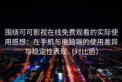 围绕可可影视在线免费观看的实际使用感想：在手机与电脑端的使用差异与稳定性表现（对比后）
