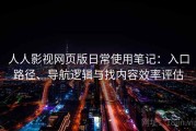 人人影视网页版日常使用笔记：入口路径、导航逻辑与找内容效率评估