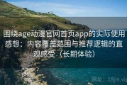 围绕age动漫官网首页app的实际使用感想：内容覆盖范围与推荐逻辑的直观感受（长期体验）