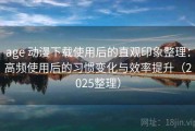 age 动漫下载使用后的直观印象整理：高频使用后的习惯变化与效率提升（2025整理）