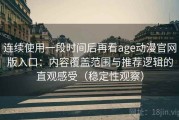 连续使用一段时间后再看age动漫官网版入口：内容覆盖范围与推荐逻辑的直观感受（稳定性观察）