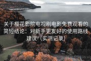 关于樱花影院电视剧电影免费观看的简短结论：对新手更友好的使用路线建议（实测记录）