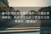 蜂鸟影院在线免费观看的一次真实使用体验：高频使用后的习惯变化与效率提升（整理版）