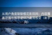 从用户角度聊聊樱花影院网：内容覆盖范围与推荐逻辑的直观感受（新手向）