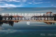 围绕星辰影院未删减的实际使用感想：从进入首页到播放完成的完整体验过程