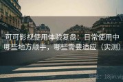 可可影视使用体验复盘：日常使用中哪些地方顺手，哪些需要适应（实测）