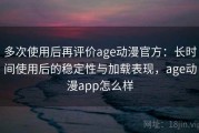 多次使用后再评价age动漫官方：长时间使用后的稳定性与加载表现，age动漫app怎么样
