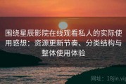 围绕星辰影院在线观看私人的实际使用感想：资源更新节奏、分类结构与整体使用体验
