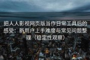 把人人影视网页版当作日常工具后的感受：新用户上手难度与常见问题整理（稳定性观察）