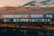 围绕樱桃视频的实际使用感想：界面设计、播放流畅度与操作习惯分析