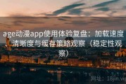 age动漫app使用体验复盘：加载速度、清晰度与缓存策略观察（稳定性观察）