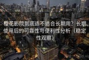 樱花影院到底适不适合长期用？长期使用后的可靠性与便利性分析（稳定性观察）