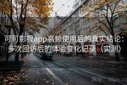 可可影视app高频使用后的真实结论：多次回访后的体验变化记录（实测）