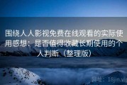 围绕人人影视免费在线观看的实际使用感想：是否值得收藏长期使用的个人判断（整理版）
