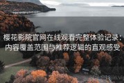樱花影院官网在线观看完整体验记录：内容覆盖范围与推荐逻辑的直观感受
