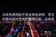 白虎免费网站不完全体验说明：常见问题与应对方式的整理记录，白虎视迅