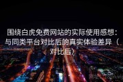 围绕白虎免费网站的实际使用感想：与同类平台对比后的真实体验差异（对比后）