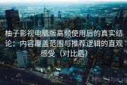 柚子影视电脑版高频使用后的真实结论：内容覆盖范围与推荐逻辑的直观感受（对比后）